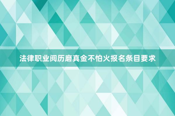 法律职业阅历磨真金不怕火报名条目要求