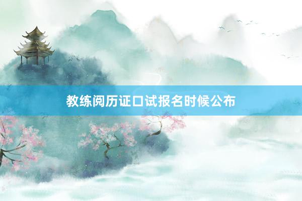 教练阅历证口试报名时候公布