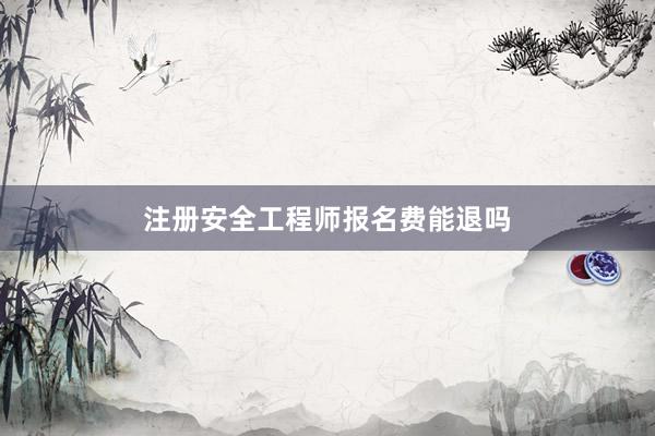 注册安全工程师报名费能退吗