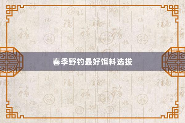 春季野钓最好饵料选拔
