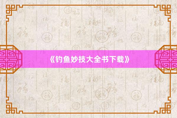 《钓鱼妙技大全书下载》
