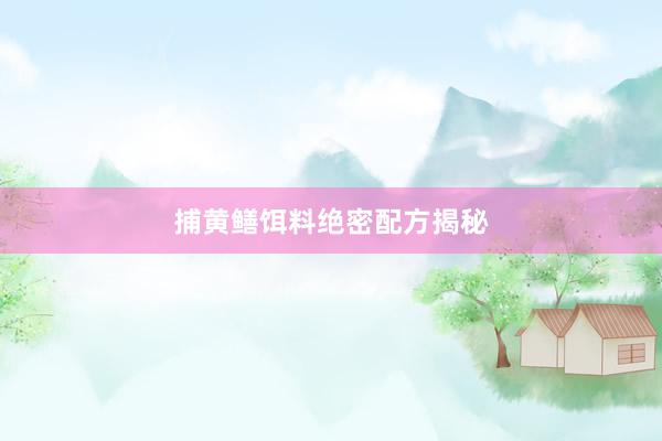 捕黄鳝饵料绝密配方揭秘